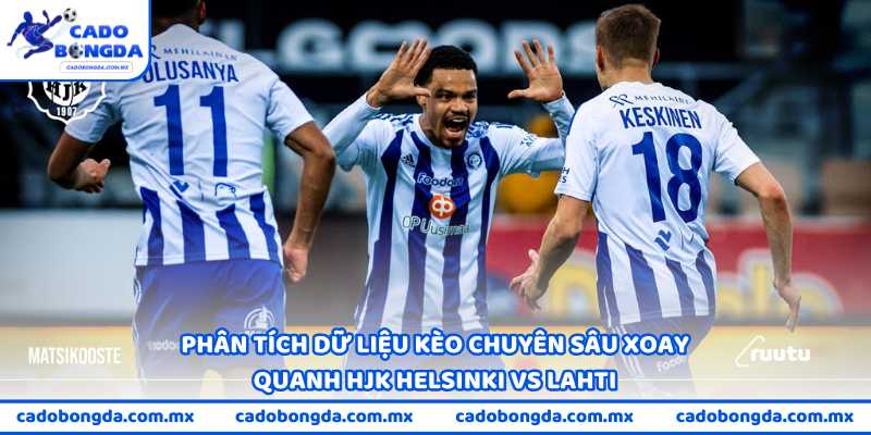 Phân tích dữ liệu kèo chuyên sâu xoay quanh HJK Helsinki vs Lahti
