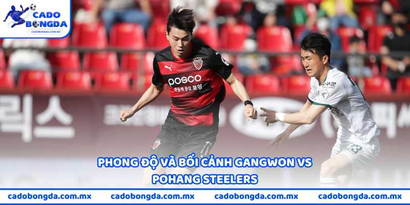 Phong độ và bối cảnh Gangwon vs Pohang Steelers