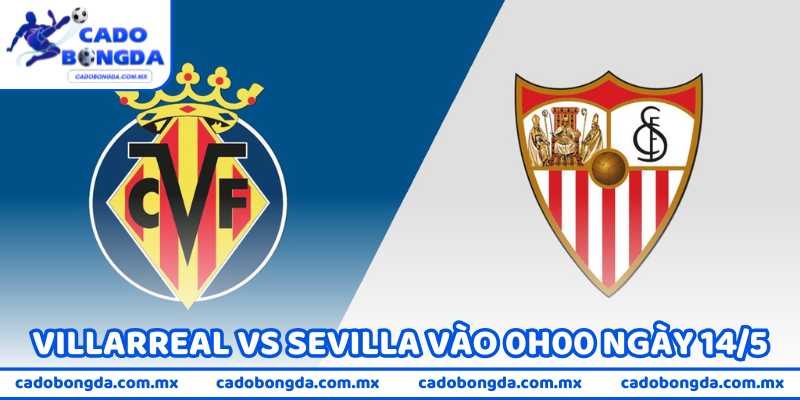 Nhận Định Bóng Đá Villarreal Vs Sevilla Vào 0h00 Ngày 14/5