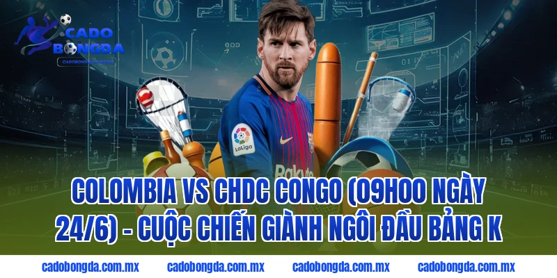 Colombia vs CHDC Congo (09h00 ngày 24/6) - Cuộc chiến giành ngôi đầu bảng K